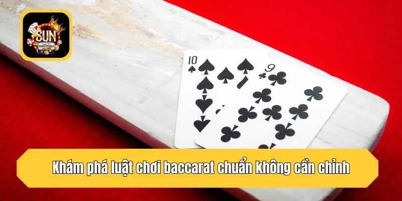 Khám phá luật chơi baccarat chuẩn không cần chỉnh